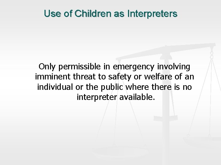 Use of Children as Interpreters Only permissible in emergency involving imminent threat to safety