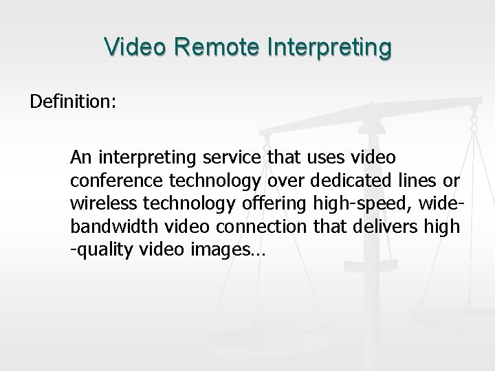 Video Remote Interpreting Definition: An interpreting service that uses video conference technology over dedicated