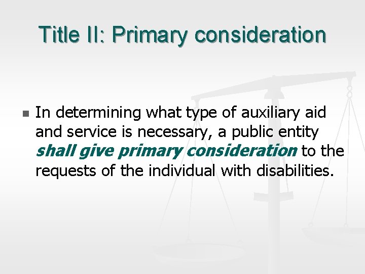 Title II: Primary consideration n In determining what type of auxiliary aid and service