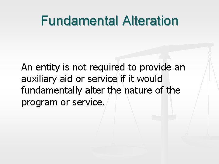 Fundamental Alteration An entity is not required to provide an auxiliary aid or service