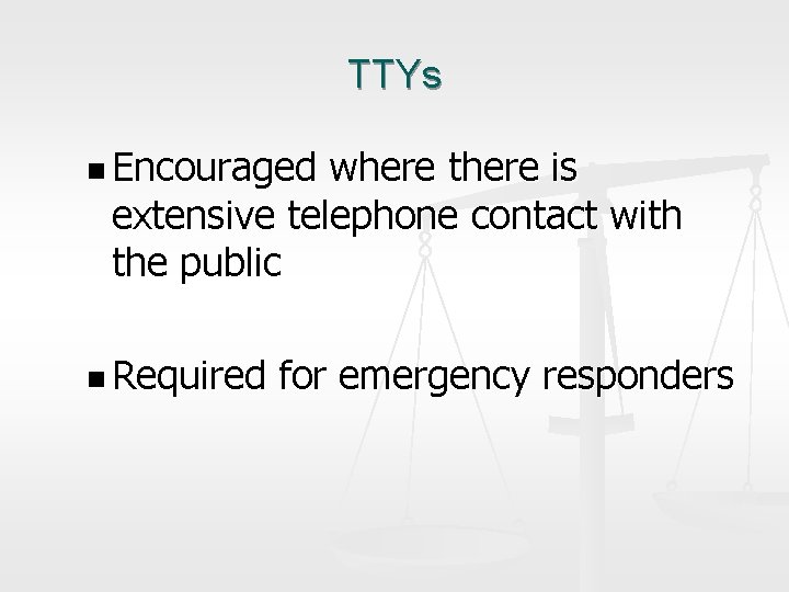 TTYs n Encouraged where there is extensive telephone contact with the public n Required