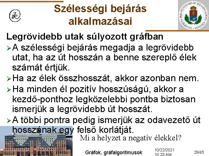 Szélességi bejárás alkalmazásai Legrövidebb utak súlyozott gráfban Ø A szélességi bejárás megadja a legrövidebb