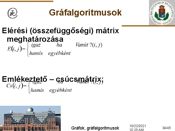 Gráfalgoritmusok Elérési (összefüggőségi) mátrix meghatározása Emlékeztető – csúcsmátrix: Gráfok, gráfalgoritmusok 10/22/2021 34/45 