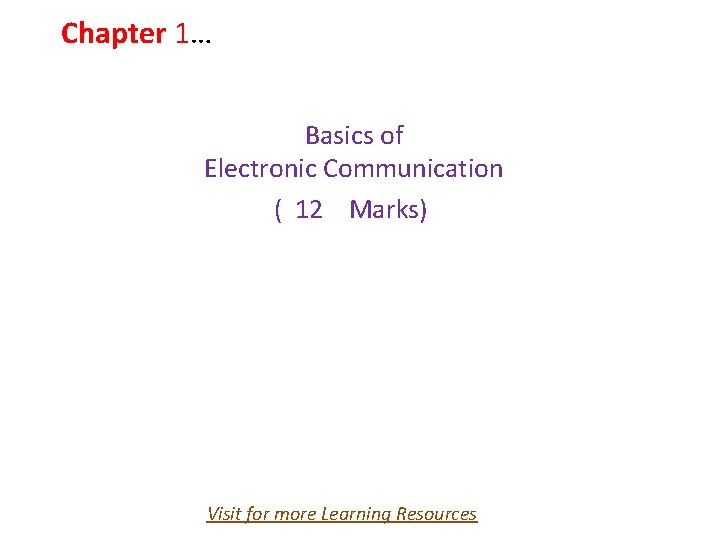 Chapter 1… Basics of Electronic Communication ( 12 Marks) Visit for more Learning Resources
