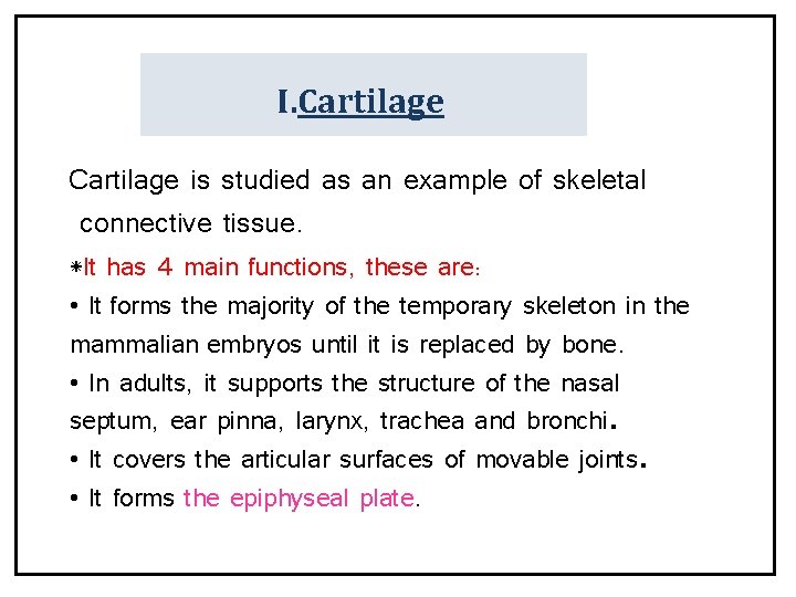 I. Cartilage is studied as an example of skeletal connective tissue. *It has 4