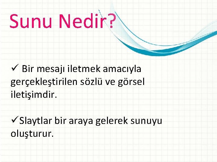 Sunu Nedir? ü Bir mesajı iletmek amacıyla gerçekleştirilen sözlü ve görsel iletişimdir. üSlaytlar bir