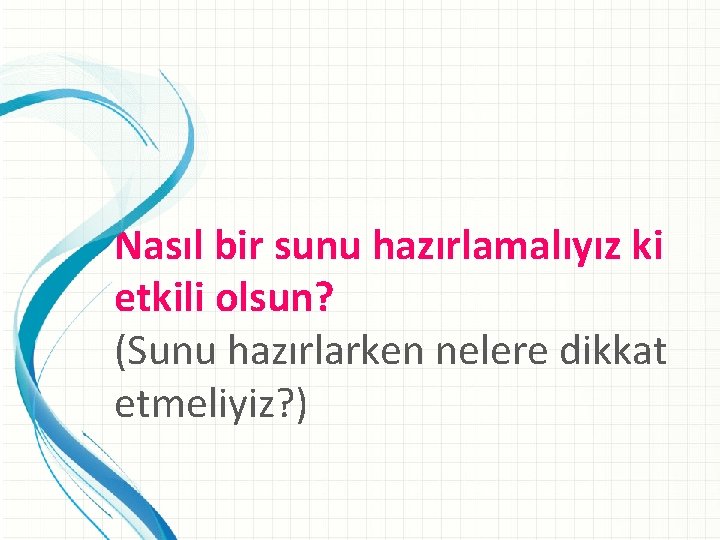 Nasıl bir sunu hazırlamalıyız ki etkili olsun? (Sunu hazırlarken nelere dikkat etmeliyiz? ) 