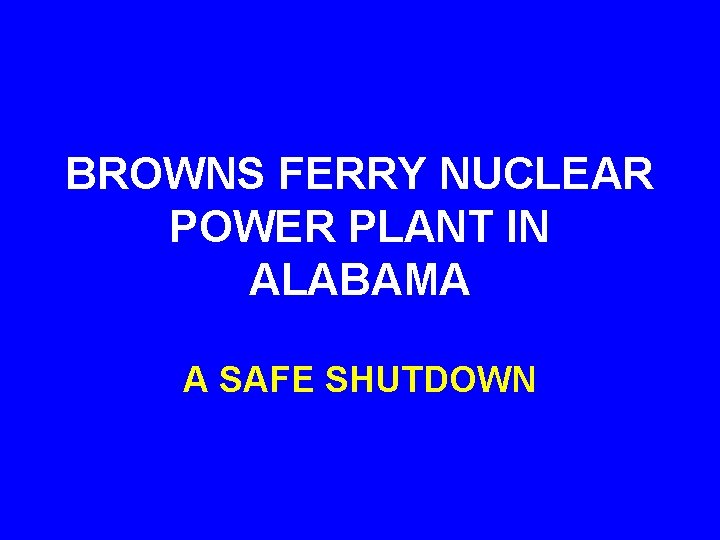 BROWNS FERRY NUCLEAR POWER PLANT IN ALABAMA A SAFE SHUTDOWN 