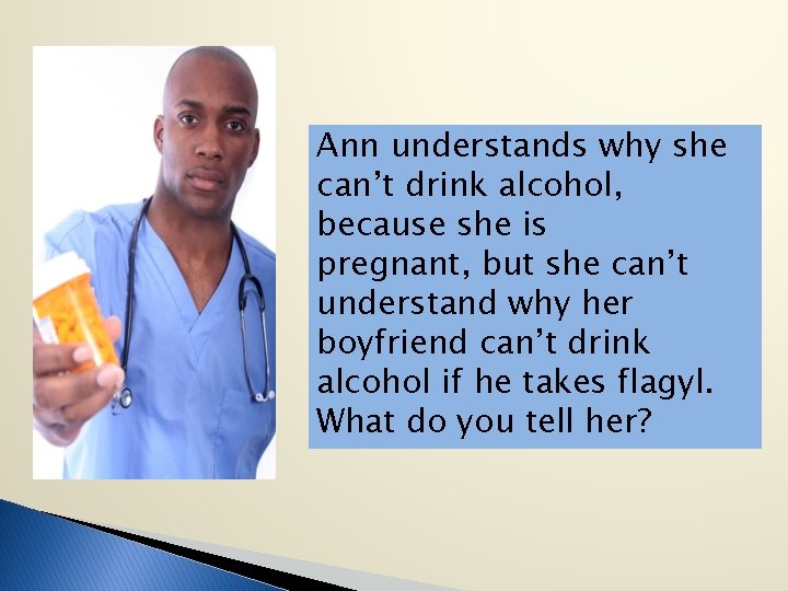 Ann understands why she can’t drink alcohol, because she is pregnant, but she can’t