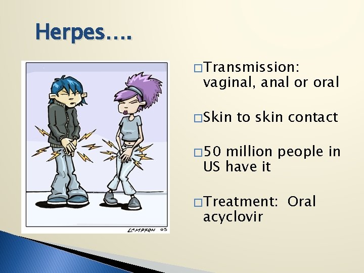 Herpes…. � Transmission: vaginal, anal or oral � Skin to skin contact � 50