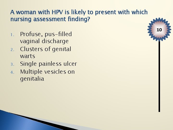 A woman with HPV is likely to present with which nursing assessment finding? 1.