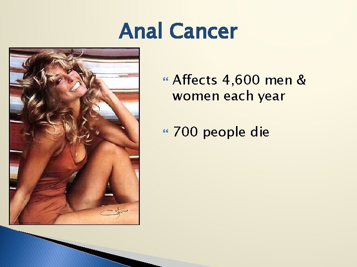 Anal Cancer Affects 4, 600 men & women each year 700 people die 