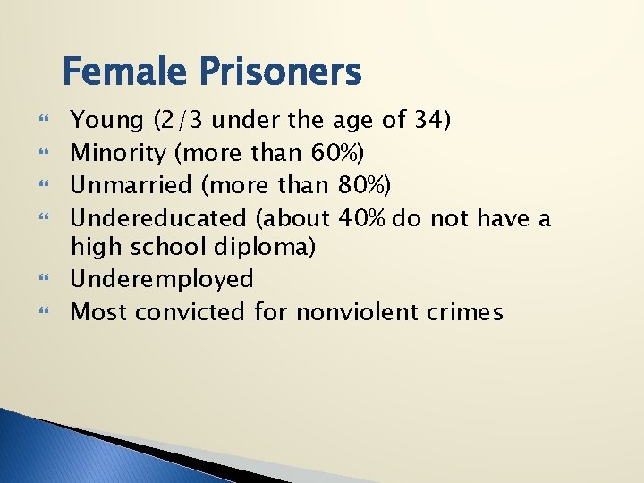 Female Prisoners Young (2/3 under the age of 34) Minority (more than 60%) Unmarried