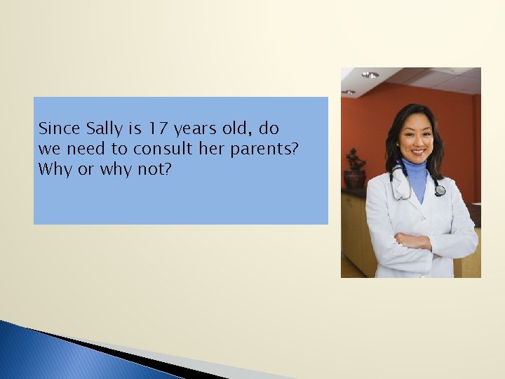 Since Sally is 17 years old, do we need to consult her parents? Why