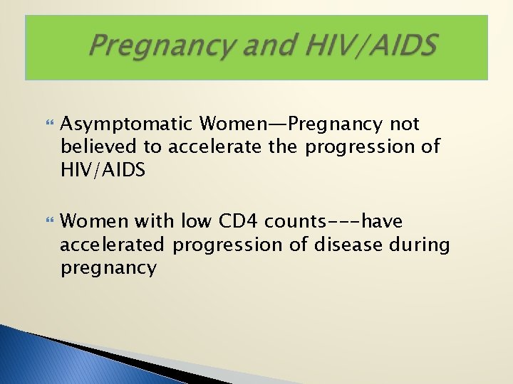  Asymptomatic Women—Pregnancy not believed to accelerate the progression of HIV/AIDS Women with low