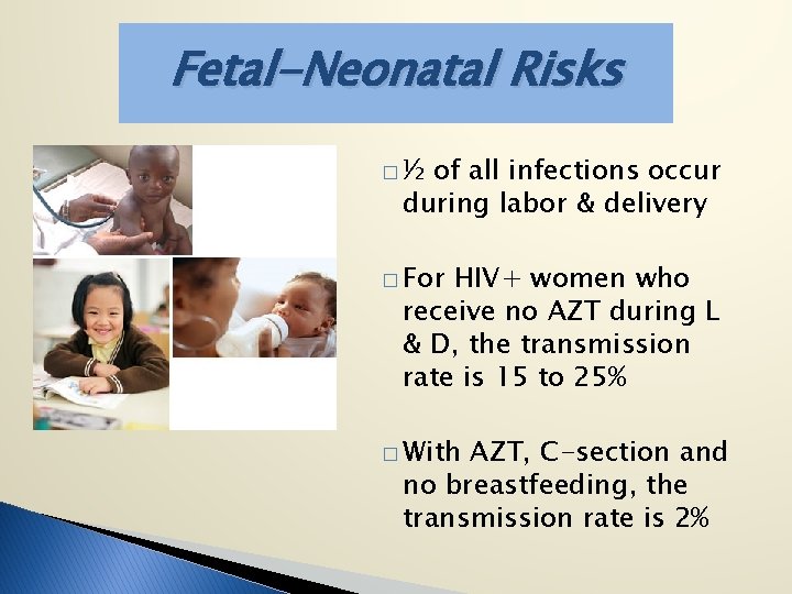 Fetal-Neonatal Risks �½ of all infections occur during labor & delivery � For HIV+