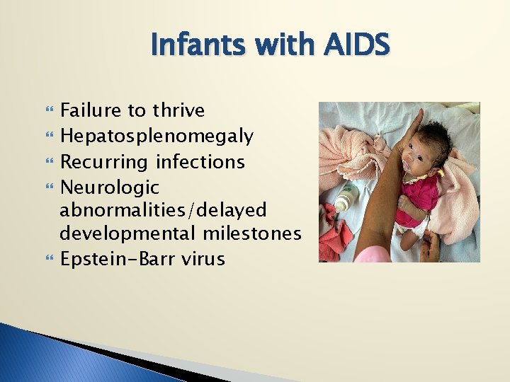 Infants with AIDS Failure to thrive Hepatosplenomegaly Recurring infections Neurologic abnormalities/delayed developmental milestones Epstein-Barr