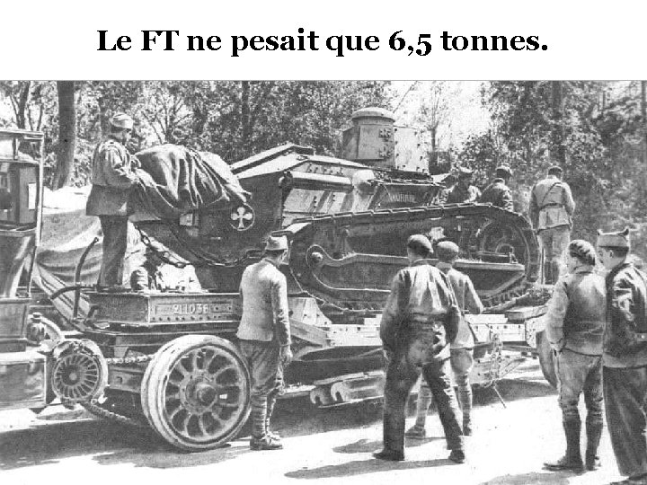 Le FT ne pesait que 6, 5 tonnes. 