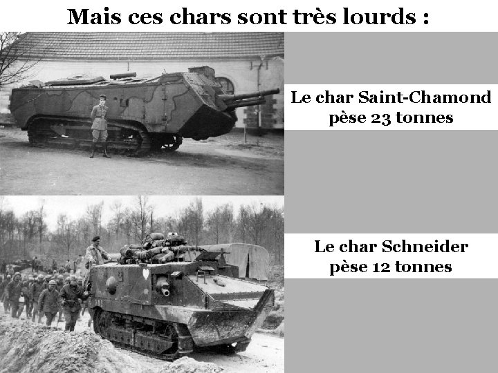 Mais ces chars sont très lourds : Le char Saint-Chamond pèse 23 tonnes Le