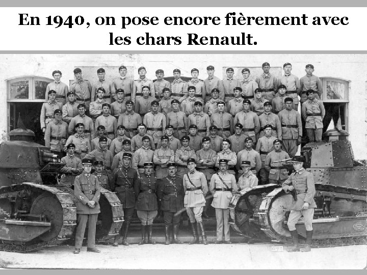 En 1940, on pose encore fièrement avec les chars Renault. 