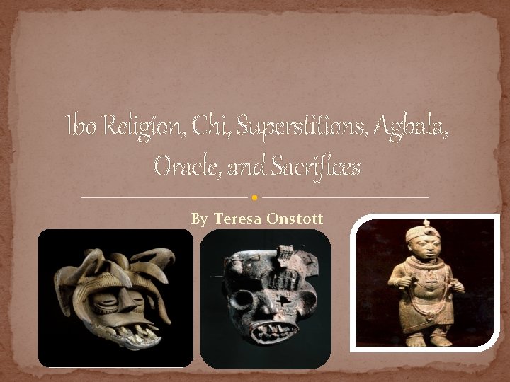 Ibo Religion, Chi, Superstitions, Agbala, Oracle, and Sacrifices By Teresa Onstott 