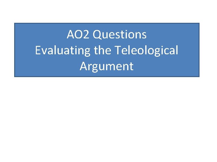 AO 2 Questions Evaluating the Teleological Argument 