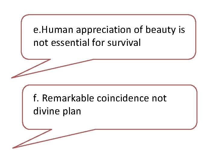 e. Human appreciation of beauty is not essential for survival f. Remarkable coincidence not