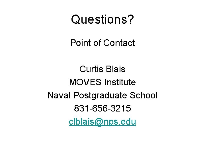 Questions? Point of Contact Curtis Blais MOVES Institute Naval Postgraduate School 831 -656 -3215