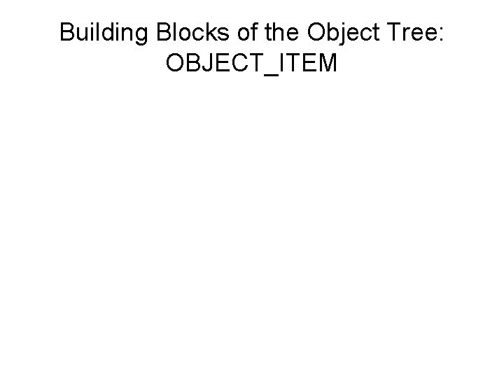 Building Blocks of the Object Tree: OBJECT_ITEM 