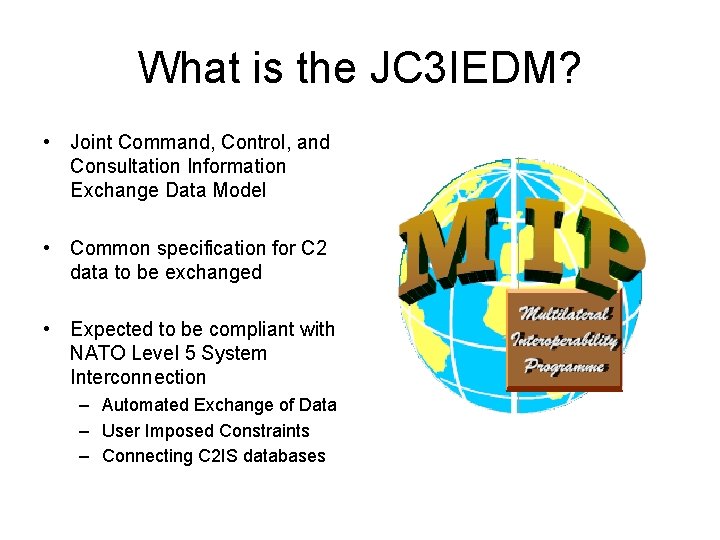 What is the JC 3 IEDM? • Joint Command, Control, and Consultation Information Exchange