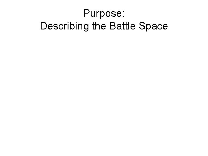 Purpose: Describing the Battle Space 