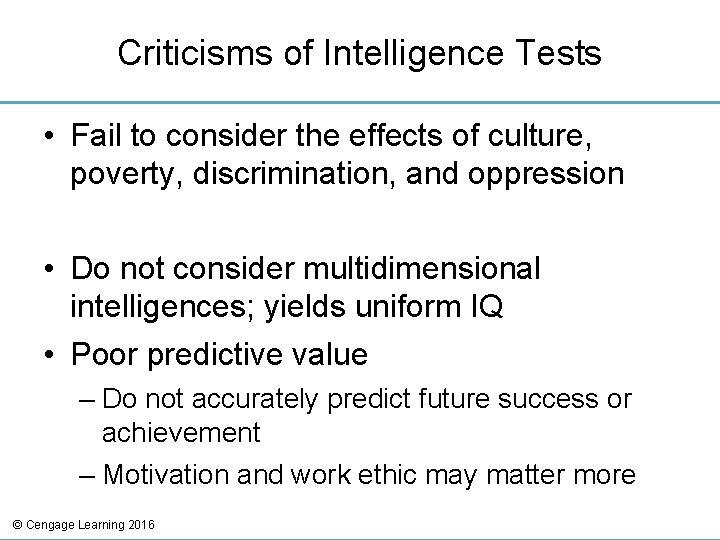 Criticisms of Intelligence Tests • Fail to consider the effects of culture, poverty, discrimination,