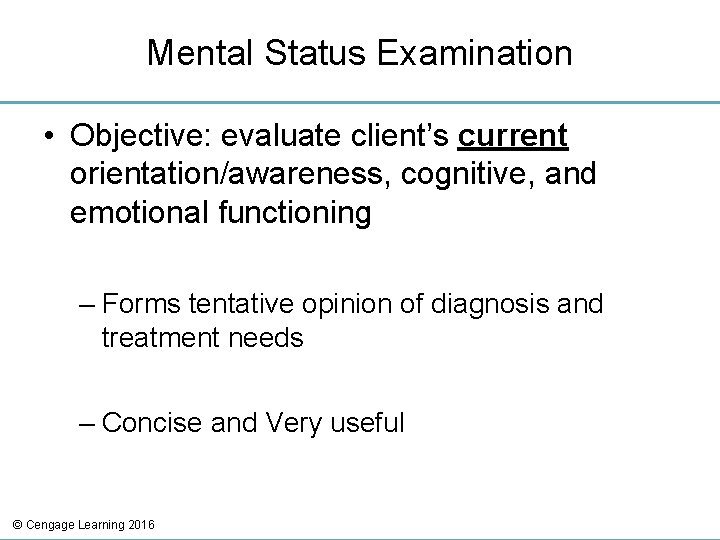 Mental Status Examination • Objective: evaluate client’s current orientation/awareness, cognitive, and emotional functioning –