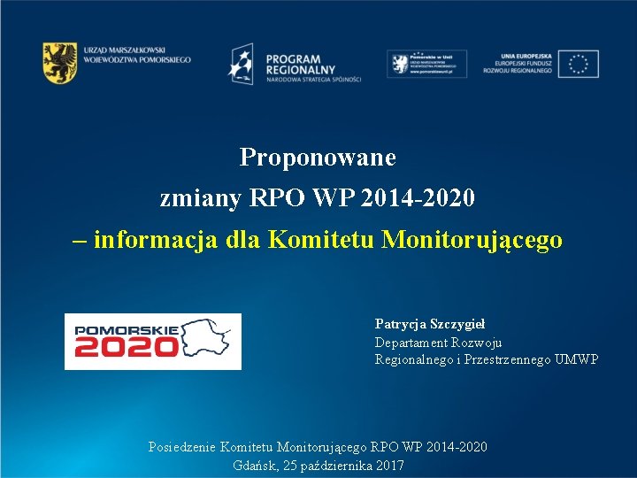 Proponowane zmiany RPO WP 2014 -2020 – informacja dla Komitetu Monitorującego Patrycja Szczygieł Departament