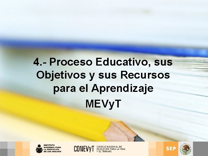 4. - Proceso Educativo, sus Objetivos y sus Recursos para el Aprendizaje MEVy. T