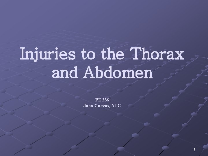 Injuries to the Thorax and Abdomen PE 236 Juan Cuevas, ATC 1 