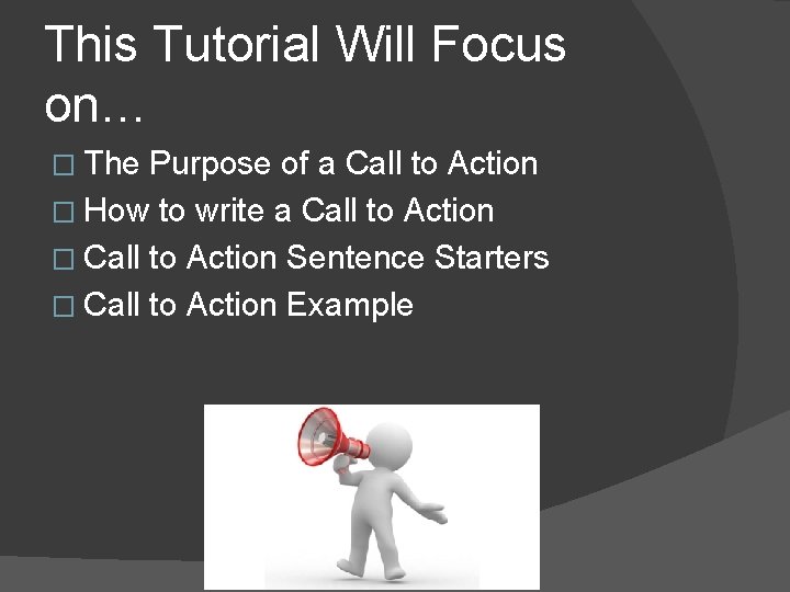 This Tutorial Will Focus on… � The Purpose of a Call to Action � This Tutorial Will Focus on… � The Purpose of a Call to Action �