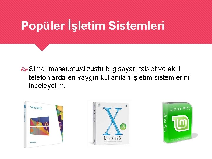 Popüler İşletim Sistemleri Şimdi masaüstü/dizüstü bilgisayar, tablet ve akıllı telefonlarda en yaygın kullanılan işletim