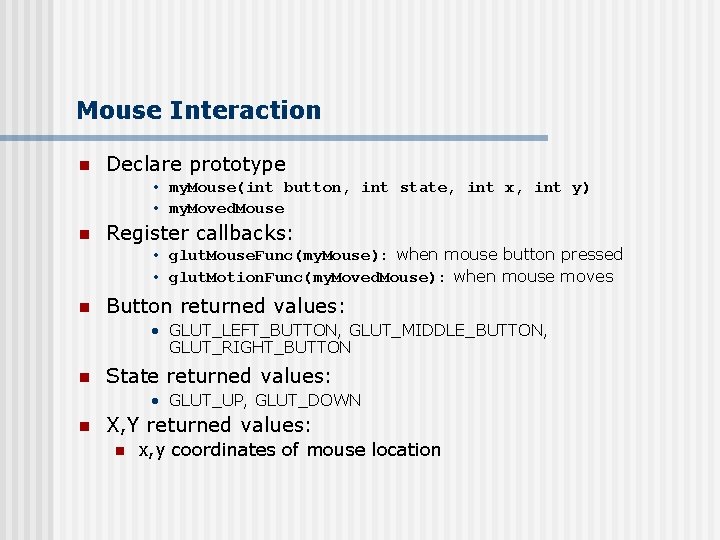 Mouse Interaction n Declare prototype • my. Mouse(int button, int state, int x, int