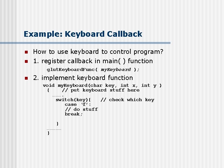 Example: Keyboard Callback n n How to use keyboard to control program? 1. register