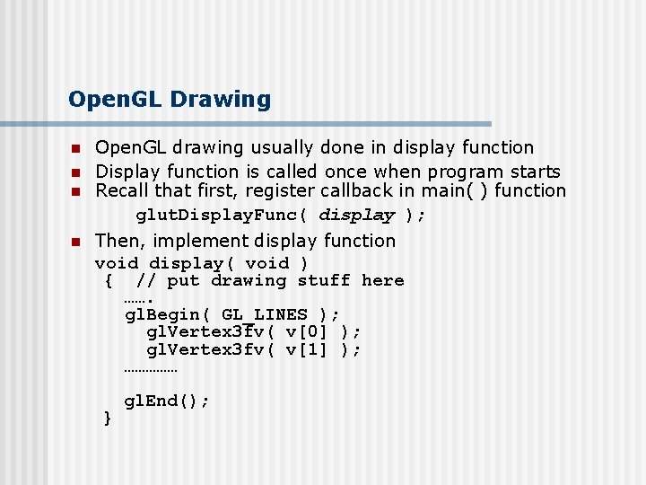 Open. GL Drawing n n Open. GL drawing usually done in display function Display