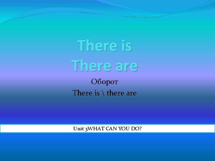 There is There are Оборот There is  there are Unit 3 WHAT CAN