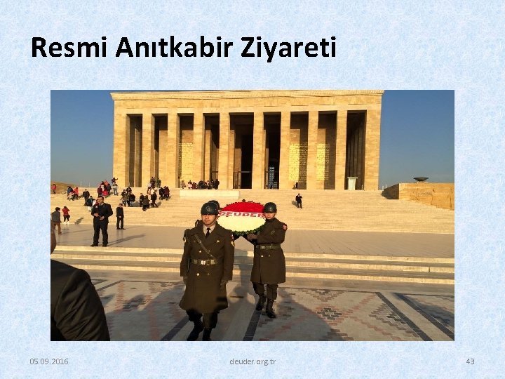 Resmi Anıtkabir Ziyareti 05. 09. 2016 deuder. org. tr 43 