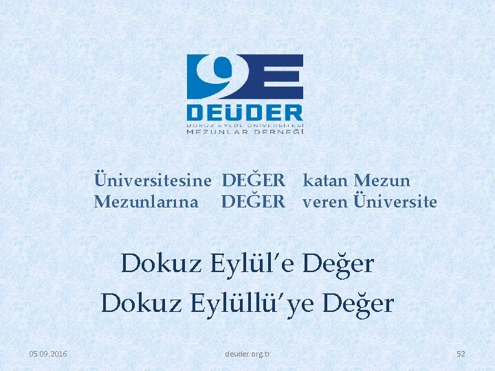 Üniversitesine DEĞER katan Mezunlarına DEĞER veren Üniversite Dokuz Eylül’e Değer Dokuz Eylüllü’ye Değer 05. Üniversitesine DEĞER katan Mezunlarına DEĞER veren Üniversite Dokuz Eylül’e Değer Dokuz Eylüllü’ye Değer 05.