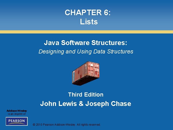CHAPTER 6: Lists Java Software Structures: Designing and Using Data Structures Third Edition John