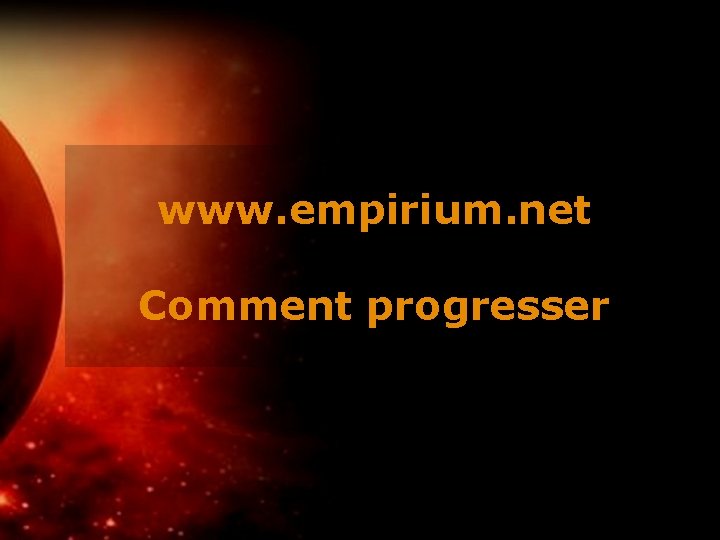 www. empirium. net Comment progresser 