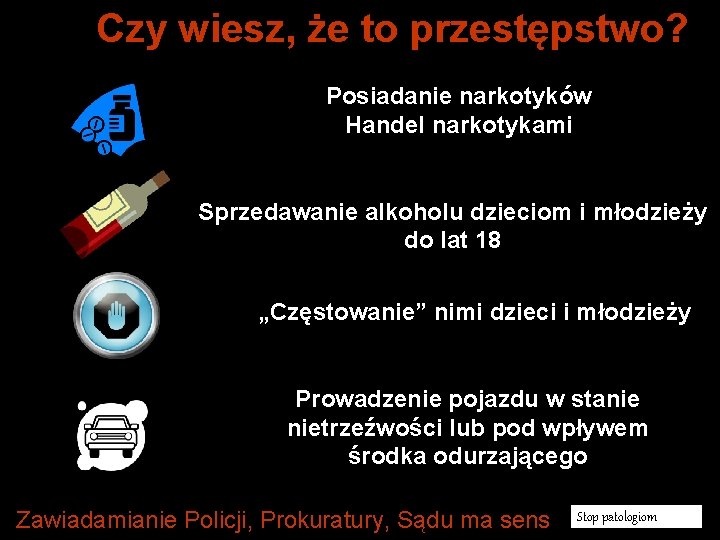 Czy wiesz, że to przestępstwo? Posiadanie narkotyków Handel narkotykami Sprzedawanie alkoholu dzieciom i młodzieży