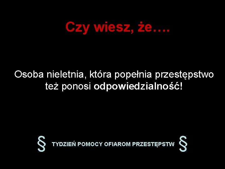 Czy wiesz, że…. Osoba nieletnia, która popełnia przestępstwo też ponosi odpowiedzialność! § TYDZIEŃ POMOCY