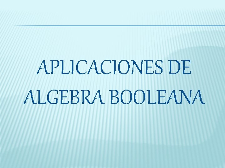 APLICACIONES DE ALGEBRA BOOLEANA 