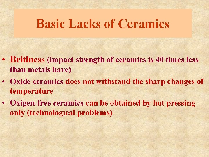 Basic Lacks of Ceramics • Britlness (impact strength of ceramics is 40 times less